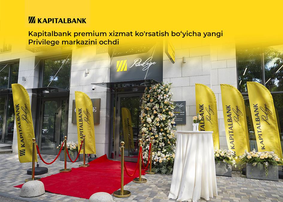 Kapitalbank premium xizmat ko‘rsatish bo‘yicha yangi Privilege markazini ochdi